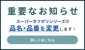 重要なお知らせ　スーパータフポリシリーズの品名・品番を変更します！　詳しくはこちら